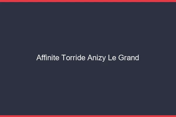Affinite Torride Anizy-le-Grand
