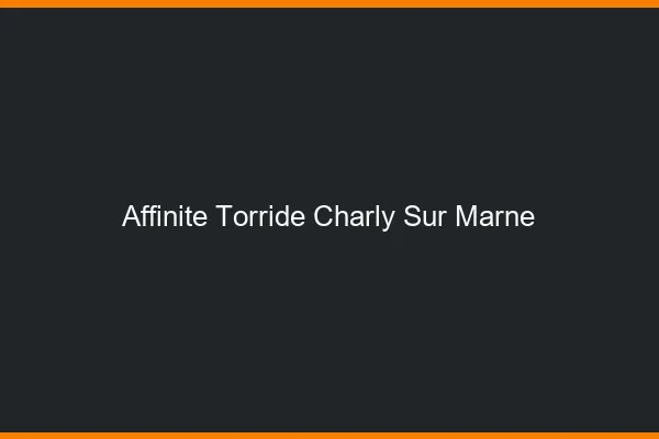 Affinite Torride Charly-sur-Marne