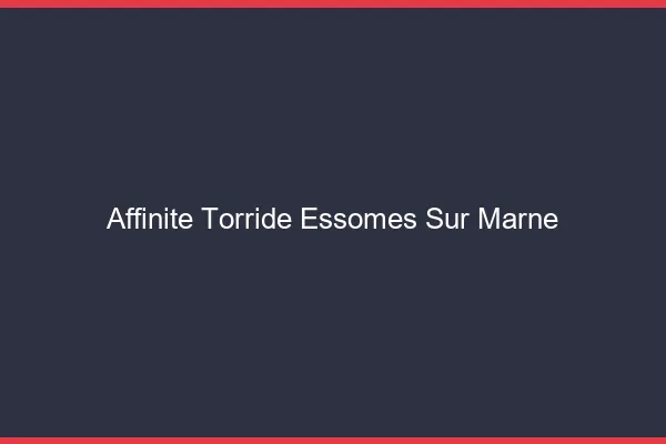 Affinite Torride Essomes-sur-Marne
