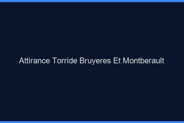 Attirance Torride Bruyeres-et-Montberault