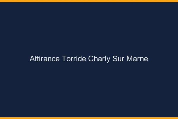 Attirance Torride Charly-sur-Marne