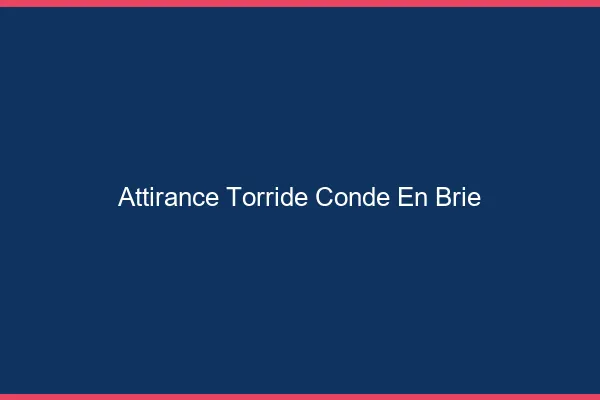 Attirance Torride Conde-en-Brie
