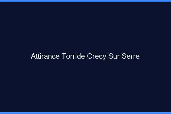 Attirance Torride Crecy-sur-Serre