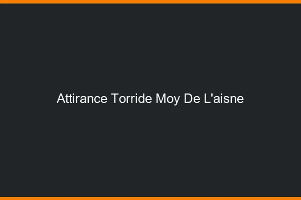 Attirance Torride Moy-de-l'Aisne