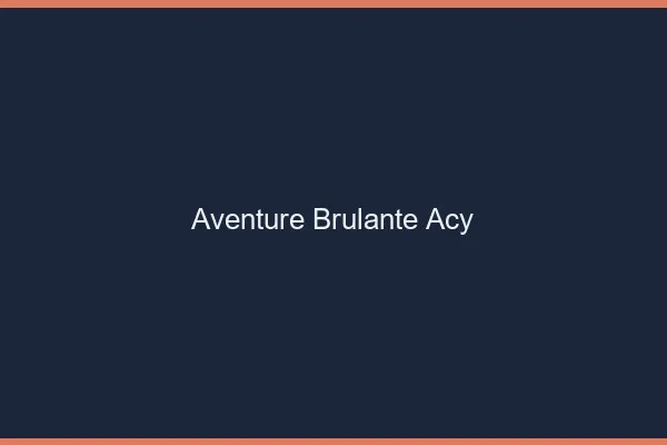 Aventure Brulante Acy