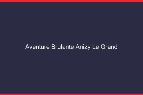 Aventure Brulante Anizy-le-Grand