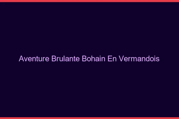 Aventure Brulante Bohain-en-Vermandois