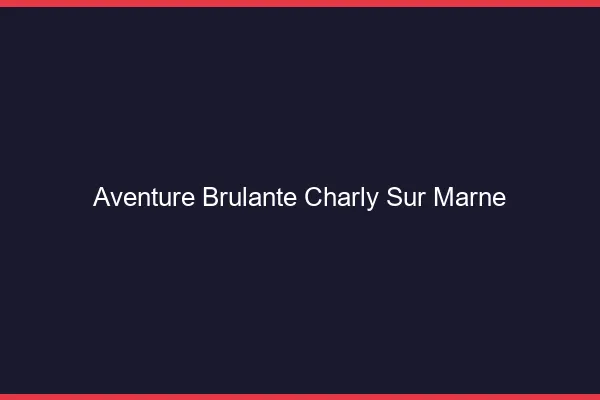 Aventure Brulante Charly-sur-Marne