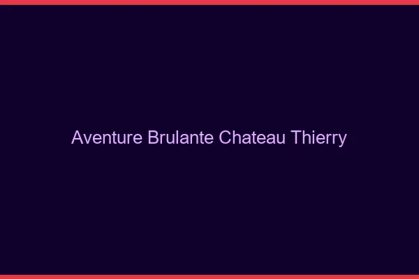 Aventure Brulante Chateau-Thierry