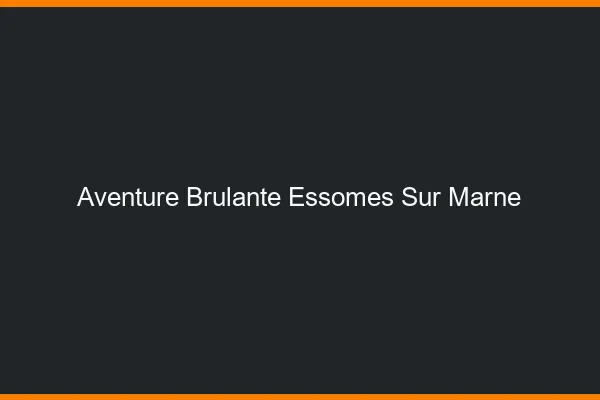 Aventure Brulante Essomes-sur-Marne
