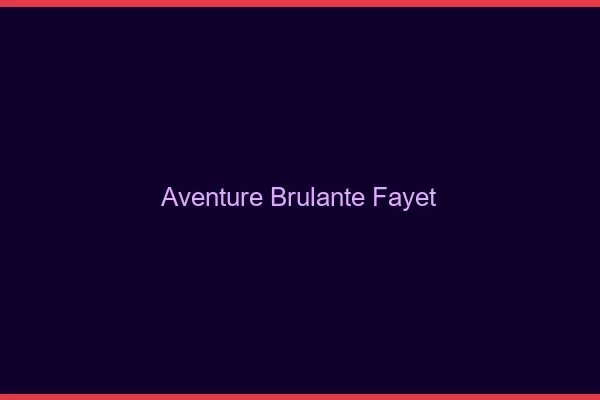 Aventure Brulante Fayet