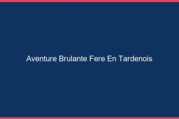 Aventure Brulante Fere-en-Tardenois