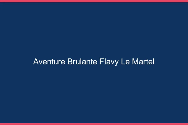 Aventure Brulante Flavy-le-Martel
