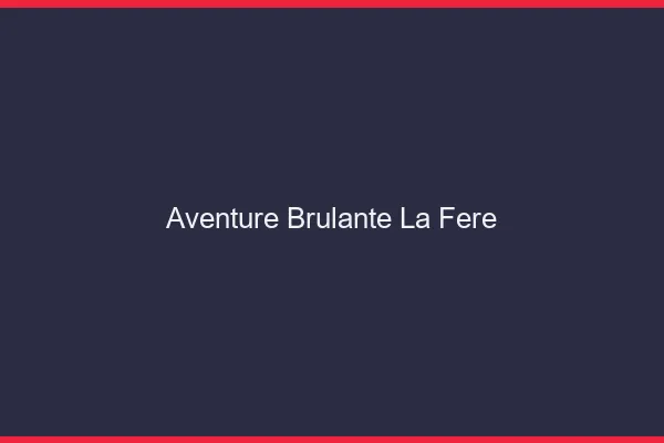 Aventure Brulante La Fere