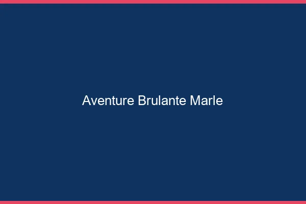 Aventure Brulante Marle