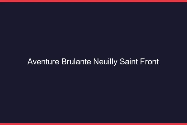 Aventure Brulante Neuilly-Saint-Front