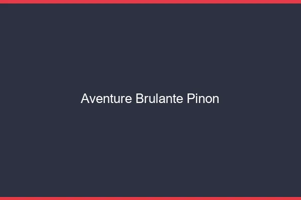 Aventure Brulante Pinon