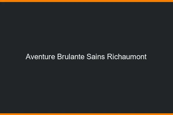 Aventure Brulante Sains-Richaumont