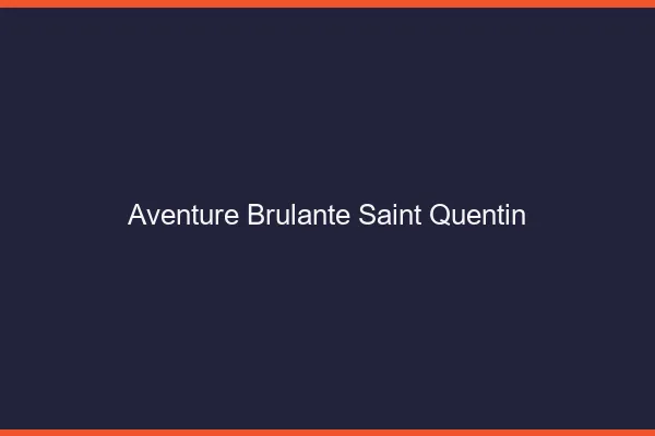 Aventure Brulante Saint-Quentin