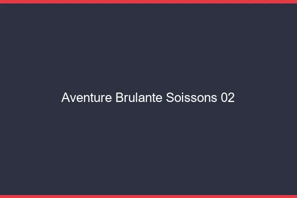 Aventure Brulante Soissons