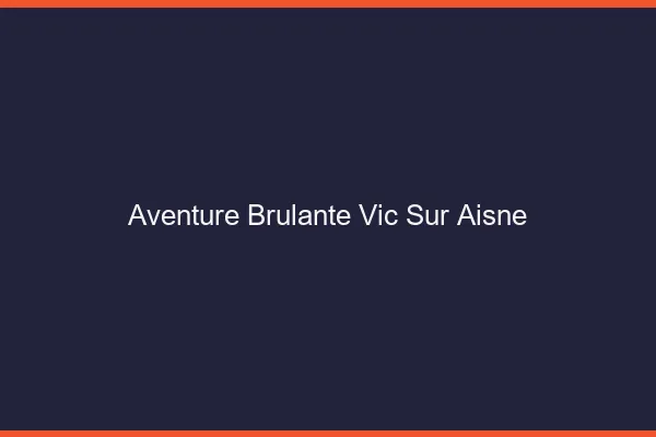 Aventure Brulante Vic-sur-Aisne