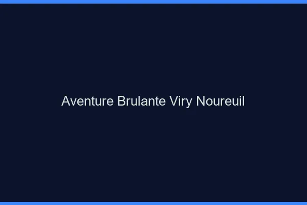 Aventure Brulante Viry-Noureuil