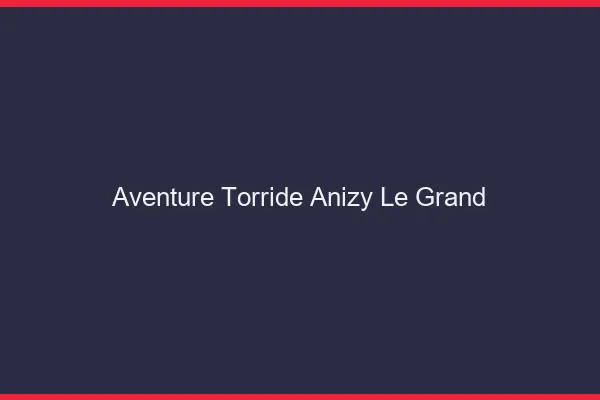 Aventure Torride Anizy-le-Grand