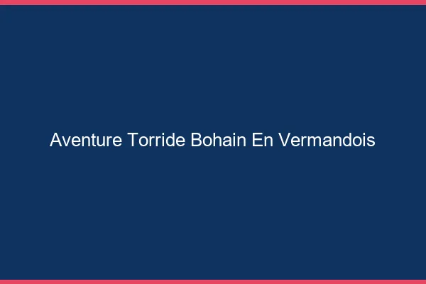 Aventure Torride Bohain-en-Vermandois