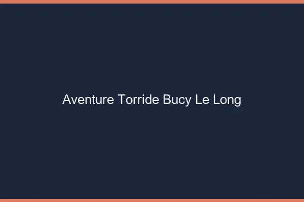 Aventure Torride Bucy-le-Long
