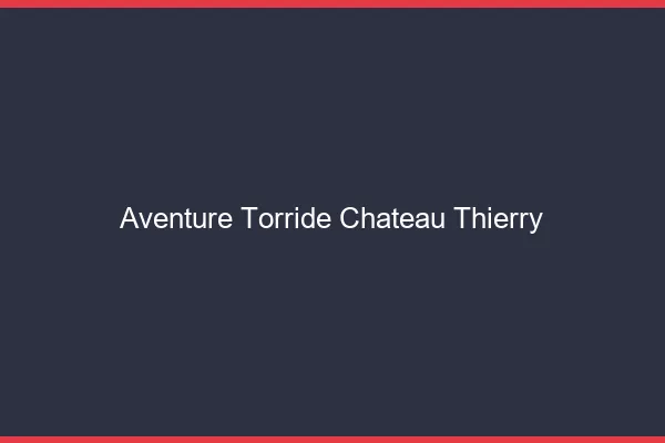 Aventure Torride Chateau-Thierry