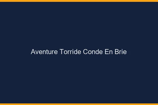 Aventure Torride Conde-en-Brie