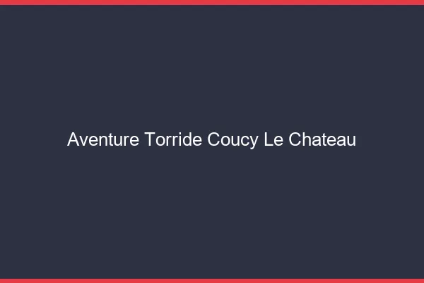 Aventure Torride Coucy-le-Chateau