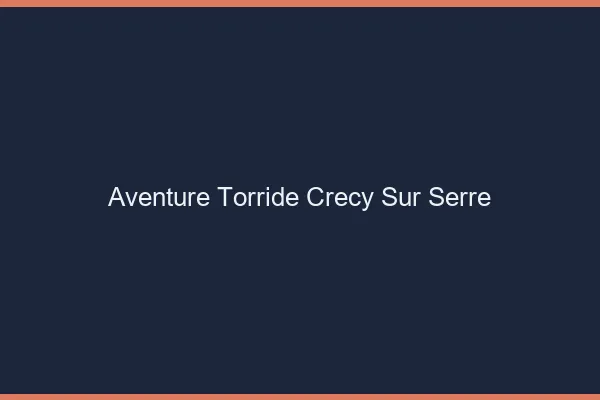 Aventure Torride Crecy-sur-Serre