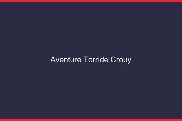 Aventure Torride Crouy