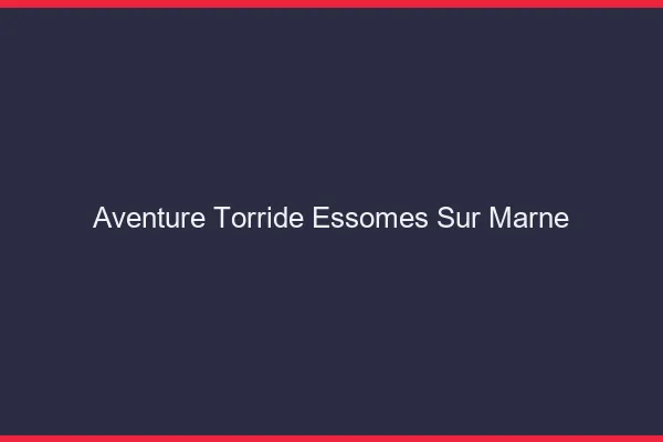 Aventure Torride Essomes-sur-Marne