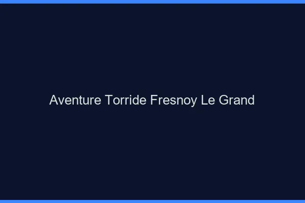 Aventure Torride Fresnoy-le-Grand