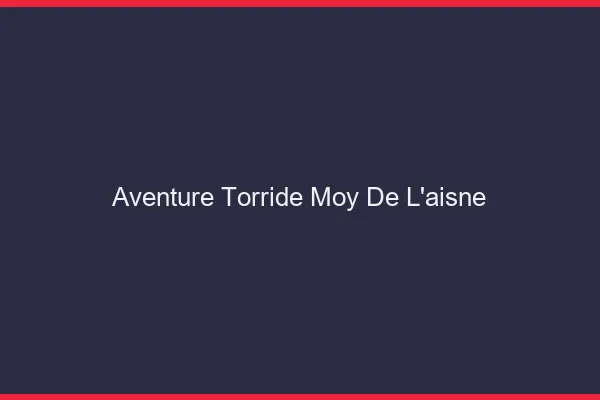 Aventure Torride Moy-de-l'Aisne
