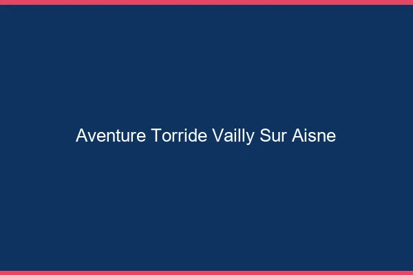 Aventure Torride Vailly-sur-Aisne
