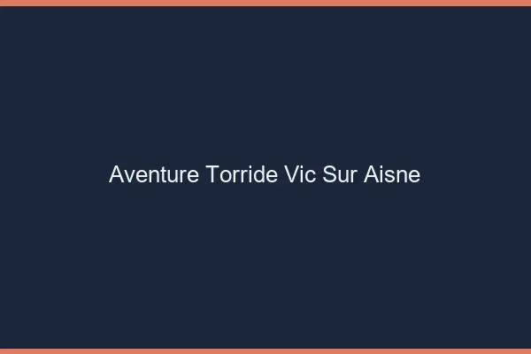 Aventure Torride Vic-sur-Aisne