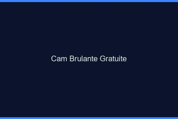 Cam brulante gratuite