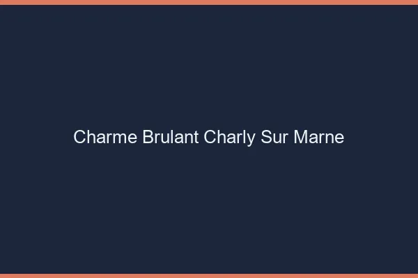 Charme Brulant Charly-sur-Marne