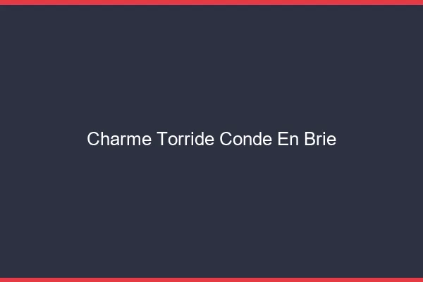 Charme Torride Conde-en-Brie