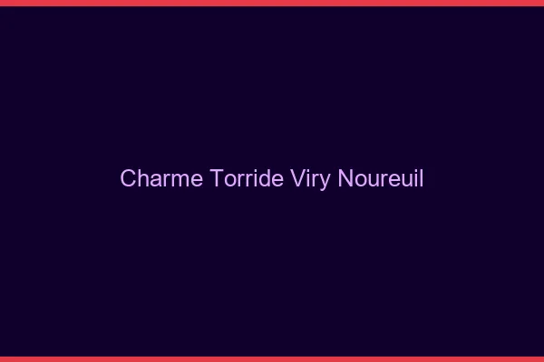 Charme Torride Viry-Noureuil