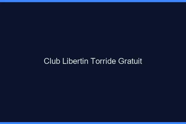 Club libertin torride gratuit