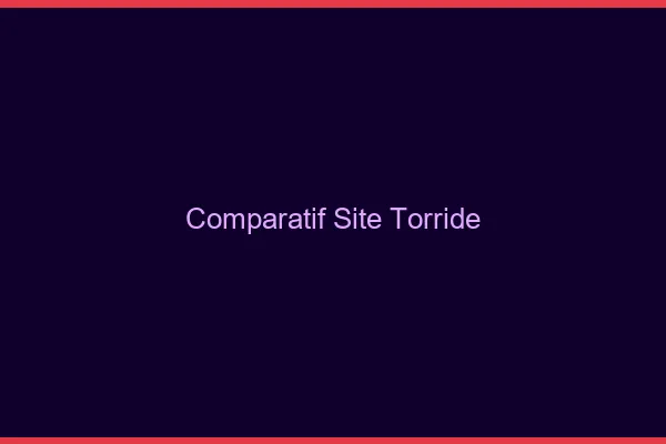 Comparatif site torride