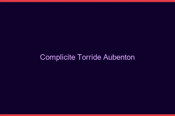 Complicite Torride Aubenton