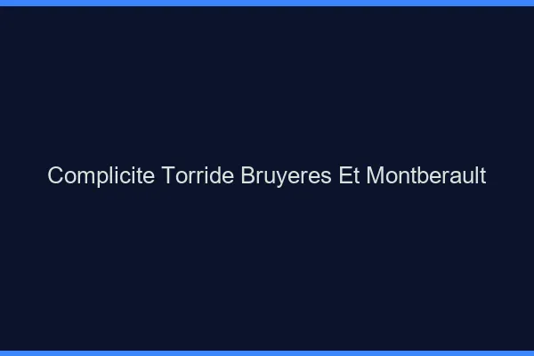 Complicite Torride Bruyeres-et-Montberault