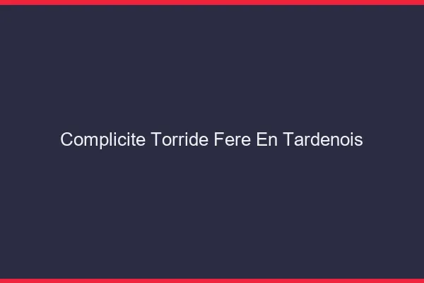Complicite Torride Fere-en-Tardenois