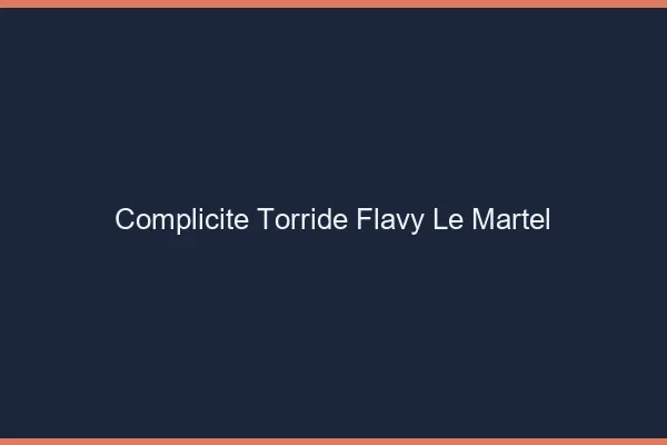 Complicite Torride Flavy-le-Martel