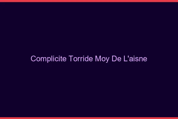 Complicite Torride Moy-de-l'Aisne